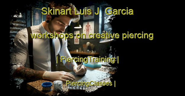 Skinart Luis J  Garcia workshops on creative piercing | PiercingTraining | PiercingClasses | SkinartTraining-Argentina